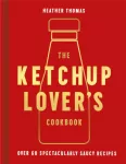 Ketchup Lover&rsquo;s Cookbook