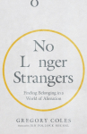No Longer Strangers &ndash; Finding Belonging in a World of Alienation