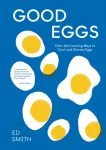 Good Eggs, Over 100 Cracking Ways to Cook and Elevate Eggs