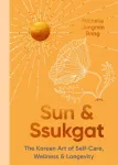 Sun and Ssukgat, The Korean Art of Self-Care, Wellness & Longevity
