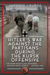 Hitler&rsquo;s War Against the Partisans During the Kursk Offensive, The Third Reich&rsquo;s Last Offensive on the Eastern Front, Spring to Autumn 1943