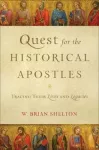 Quest for the Historical Apostles &ndash; Tracing Their Lives and Legacies