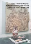 Spectacle and Display: A Modern History of Britain&rsquo;s Roman Mosaic Pavements