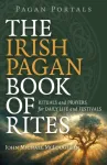 Pagan Portals &ndash; The Irish Pagan Book of Rites &ndash; Rituals and Prayers for Daily Life and Festivals