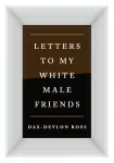 Letters to My White Male Friends