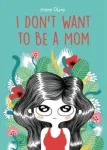 I Don&rsquo;t Want to Be a Mom