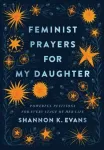 Feminist Prayers for My Daughter &ndash; Powerful Petitions for Every Stage of Her Life
