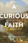 A Curious Faith &ndash; The Questions God Asks, We Ask, and We Wish Someone Would Ask Us