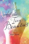 All the Tiny Beauties &ndash; A Novel