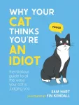 Why Your Cat Thinks You're an Idiot, The Hilarious Guide to All the Ways Your Cat is Judging You