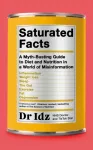 Saturated Facts, A Myth-Busting Guide to Diet and Nutrition in a World of Misinformation