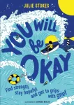 You Will Be Okay, Find Strength, Stay Hopeful and Get to Grips With Grief