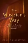 Musician's Way, A Guide to Practice, Performance, and Wellness