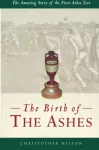 Birth of the Ashes. The Amazing Story of the First Ashes Test