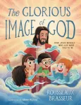 GLORIOUS IMAGE OF GOD HOW JESUS REVEALS