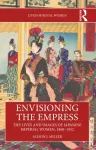 Envisioning the Empress: The Lives and Images of Japanese Imperial Women, 1868&ndash;1952