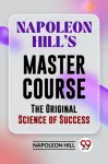 Napoleon Hill?S Master Course the Original Science of Success