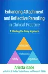 Enhancing Attachment and Reflective Parenting in Clinical Practice