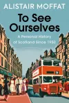 To See Ourselves, A Personal History of Scotland Since 1950