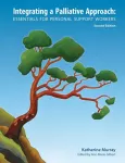 Integrating a Palliative Approach, Essentials for Personal Support Workers; Second Edition