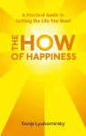 How Of Happiness, A Practical Guide to Getting The Life You Want