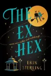 Ex Hex, Never mix witchcraft and vodka . . . a spellbinding TikTok-sensation rom-com!