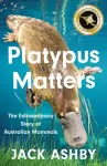 Platypus Matters, The Extraordinary Story of Australian Mammals