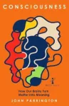 Consciousness, How Our Brains Turn Matter into Meaning