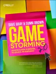 Gamestorming 2.0, An Updated Playbook for Innovators, Rule Breakers, and Changemakers