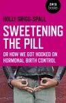 Sweetening the Pill &ndash; or How We Got Hooked on Hormonal Birth Control