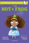 I Am Not A Frog: A Bloomsbury Young Reader