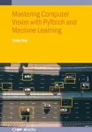 Mastering Computer Vision with PyTorch and Machine Learning