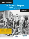 new focus on...The British Empire, c.1500&ndash;present for KS3 History
