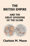 The British Empire and the Great Divisions of the Globe, Book II in the Ambleside Geography Series (Yesterday's Classics)