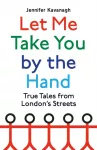Let Me Take You by the Hand, True Tales from London's Streets