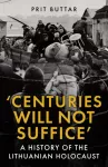 Centuries Will Not Suffice, A History of the Lithuanian Holocaust