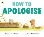 How to Apologise, A funny yet sincere book for anyone wondering how to say sorry, from an award-winning pairing