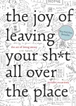 Joy of Leaving Your Sh*t All Over the Place
