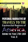 Personal Narrative of Travels to the Equinoctial Regions of America, During the Year 1799-1804