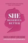 She Deserves Better &ndash; Raising Girls to Resist Toxic Teachings on Sex, Self, and Speaking Up