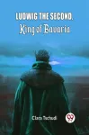 Ludwig the Second, King of Bavaria (Edition2024)