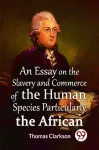 Essay On The Slavery And Commerce Of The Human Species Particularly The African (Edition2023)