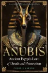 Anubis&mdash;Ancient Egypt's Lord of Death and Protection