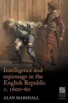 Intelligence and Espionage in the English Republic c. 1600&ndash;60