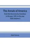 The annals of America, from the discovery by Columbus in the year 1492, to the year 1826 (Volume I)