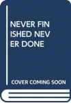 Never Finished Never Done