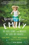 Praying for Emily : The Faith, Science, and Miracles that Saved Our Daughter