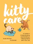 Kitty Care, A Guide to Understanding and Building a Lifelong Bond with Your Cat