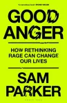 Good Anger, How Rethinking Rage Can Change Our Lives