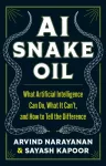 AI Snake Oil, What Artificial Intelligence Can Do, What It Can&rsquo;t, and How to Tell the Difference